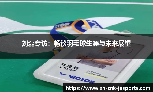 刘磊专访：畅谈羽毛球生涯与未来展望
