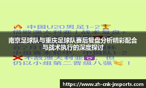 南京足球队与重庆足球队赛后复盘分析精彩配合与战术执行的深度探讨